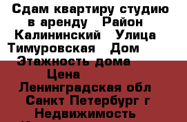 Сдам квартиру-студию в аренду › Район ­ Калининский › Улица ­ Тимуровская › Дом ­ 23 › Этажность дома ­ 16 › Цена ­ 19 000 - Ленинградская обл., Санкт-Петербург г. Недвижимость » Квартиры аренда   . Ленинградская обл.,Санкт-Петербург г.